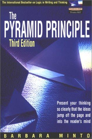 The Pyramid Principle: Logic in Writing and Thinking